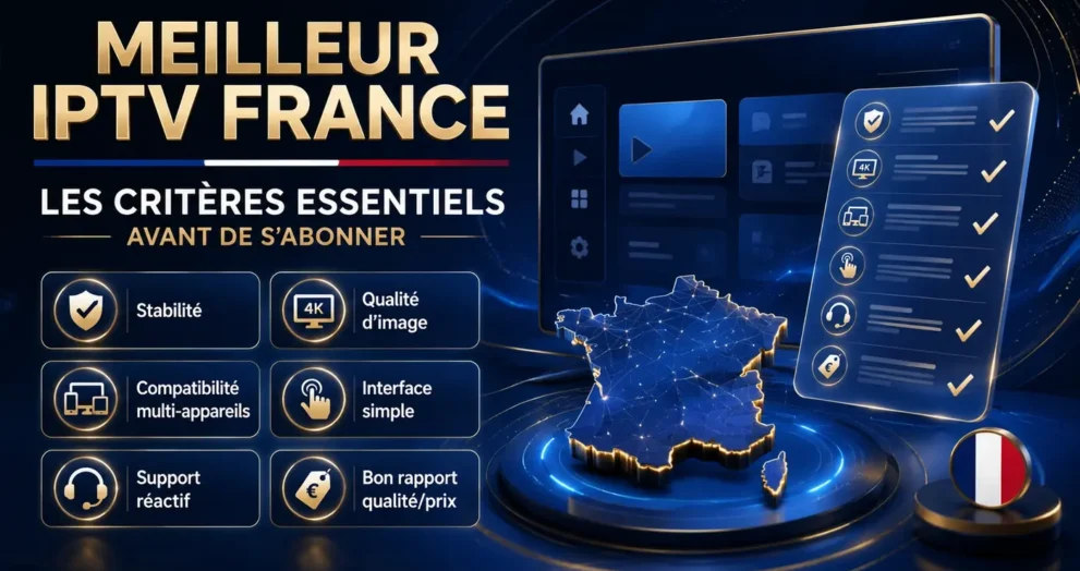 meilleur IPTV France critères pour choisir un service IPTV stable, fluide et compatible multi-appareils en 2026