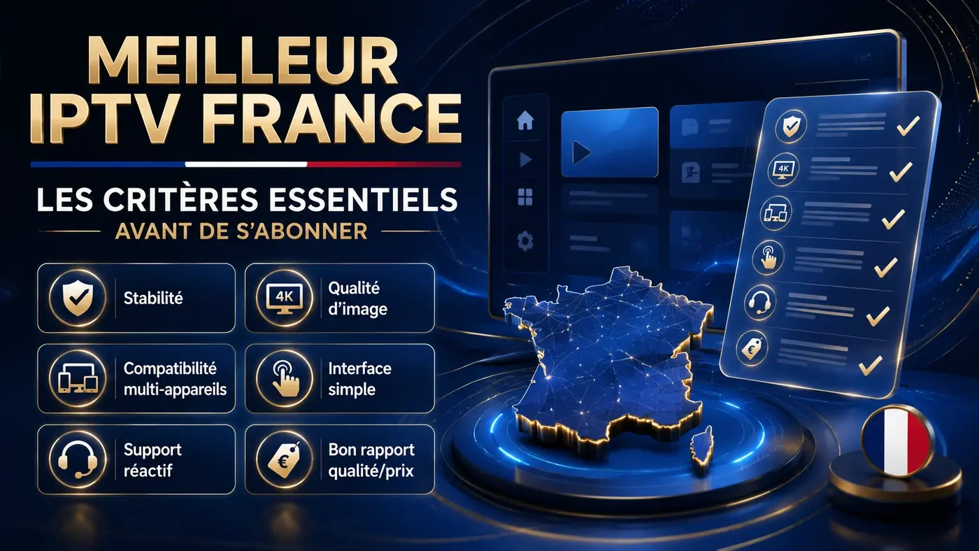 meilleur IPTV France critères pour choisir un service IPTV stable, fluide et compatible multi-appareils en 2026