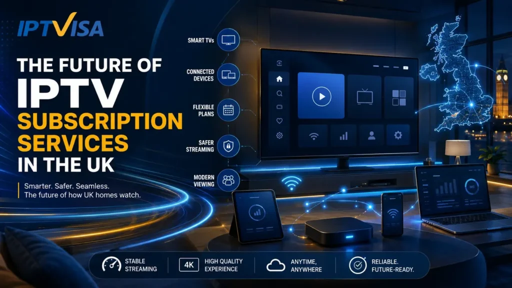 IPTV Subscription future trends in the UK with smart TV, connected devices, and safer streaming